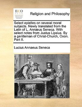 portada select epistles on several moral subjects. newly translated from the latin of l. annus seneca. with select notes from justus lipsius. by a gentleman o