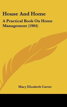 portada house and home: a practical book on home management (1904) (en Inglés)