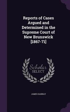 portada Reports of Cases Argued and Determined in the Supreme Court of New Brunswick [1867-71] (in English)