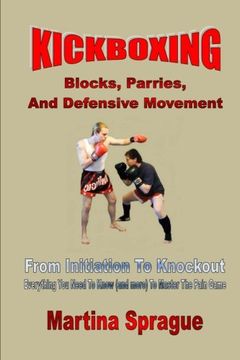 portada Kickboxing: Blocks, Parries, And Defensive Movement: From Initiation To Knockout: Everything You Need To Know (and more) To Master The Pain Game (Kickboxing: From Initiation To Knockout)