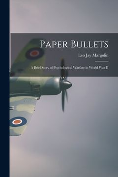portada Paper Bullets: a Brief Story of Psychological Warfare in World War II (en Inglés)