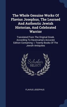 portada The Whole Genuine Works Of Flavius Josephus, The Learned And Authentic Jewish Historian, And Celebrated Warrior: Translated From The Original Greek, A (en Inglés)