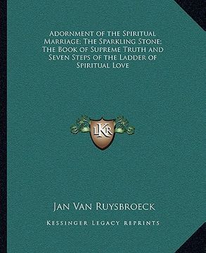 portada adornment of the spiritual marriage; the sparkling stone; the book of supreme truth and seven steps of the ladder of spiritual love (en Inglés)