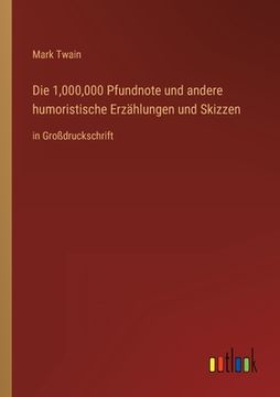 portada Die 1,000,000 Pfundnote und andere humoristische Erzählungen und Skizzen: in Großdruckschrift (en Alemán)