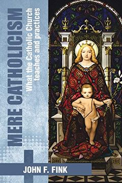 portada Mere Catholicism: What the Catholic Church Teaches and Practices (en Inglés)
