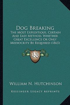 portada dog breaking: the most expeditious, certain and easy method, whether greatthe most expeditious, certain and easy method, whether gre (in English)