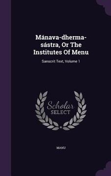 portada Mánava-dherma-sástra, Or The Institutes Of Menu: Sanscrit Text, Volume 1 (en Inglés)