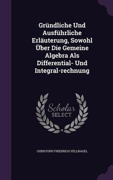 portada Gründliche Und Ausführliche Erläuterung, Sowohl Über Die Gemeine Algebra Als Differential- Und Integral-rechnung (en Inglés)