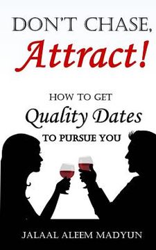 portada Don't Chase, Attract!: How to Get Quality Dates to Pursue You (en Inglés)