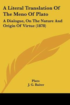 portada a literal translation of the meno of plato: a dialogue, on the nature and origin of virtue (1878)