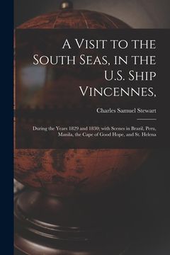 portada A Visit to the South Seas, in the U.S. Ship Vincennes,: During the Years 1829 and 1830; With Scenes in Brazil, Peru, Manila, the Cape of Good Hope, an (en Inglés)