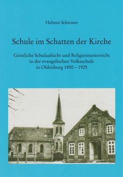 portada Schule im Schatten der Kirche: Geistliche Schulaufsicht und Religionsunterricht in der Evangelischen Volksschule in Oldenburg 1850-1925 (Oldenburger Studien) (en Alemán)