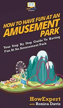 portada How to Have fun at an Amusement Park: Your Step by Step Guide to Having fun at an Amusement Park (in English)