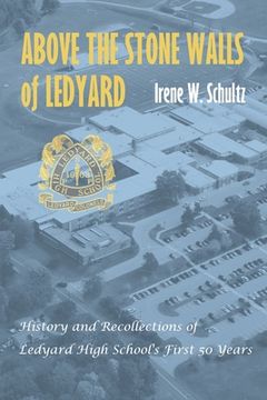 portada Above the Stone Walls of Ledyard: History and Recollections of Ledyard High School's First Fifty Years (en Inglés)