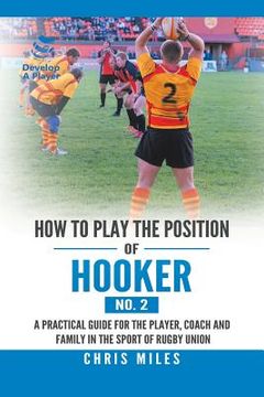portada How to Play the Position of Hooker (No. 2): A Practical Guide for the Player, Coach and Family in the Sport of Rugby Union