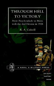 portada through hell to victory. from passchendaele to mons with the 2nd devons in 1918. (en Inglés)