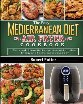 portada The Easy Mediterranean Diet Air Fryer Cookbook: Tasty and Unique Recipes to Lose Weight, Gain Energy and Feel Great in Your Body