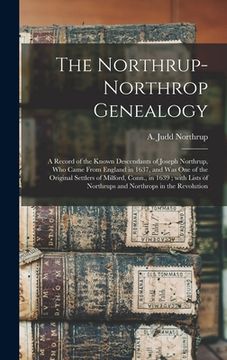 portada The Northrup-Northrop Genealogy: a Record of the Known Descendants of Joseph Northrup, Who Came From England in 1637, and Was One of the Original Sett