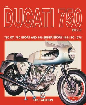 portada The Ducati 750 Bible: 750 Gt, 750 Sport and 750 Super Sport 1971 to 1978 (en Inglés)