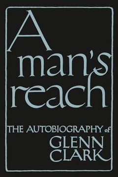 portada A Man's Reach: The Autobiography of Glenn Clark (en Inglés)