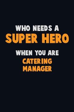 portada Who Need A SUPER HERO, When You Are Catering Manager: 6X9 Career Pride 120 pages Writing Notebooks (en Inglés)
