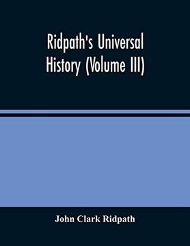 portada Ridpath'S Universal History: An Account of the Origin, Primitive Condition and Ethnic Development of the Great Races of Mankind, and of the Principal. Among men and Nations, From Recent and Authen (en Inglés)