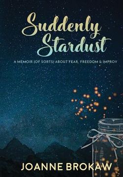 portada Suddenly Stardust: A Memoir (of Sorts) About Fear, Freedom & Improv (en Inglés)