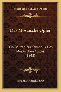portada Das Mosaische Opfer: Ein Beitrag Zur Symbolik Des Mosaischen Cultus (1842) (in German)