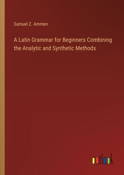 portada A Latin Grammar for Beginners Combining the Analytic and Synthetic Methods