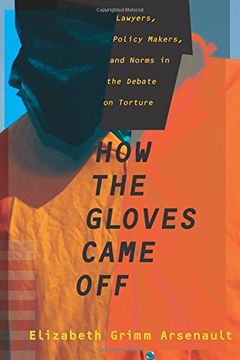 portada How the Gloves Came Off: Lawyers, Policy Makers, and Norms in the Debate on Torture (Columbia Studies in Terrorism and Irregular Warfare)