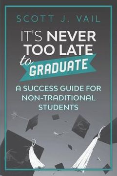 portada IT'S NEVER TOO LATE to GRADUATE: A Success Guide for Non-Traditional Students