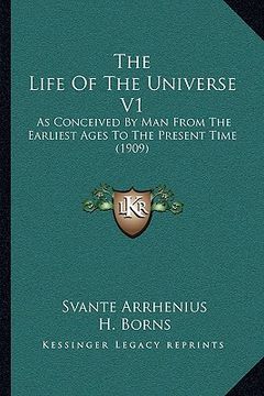 portada the life of the universe v1 the life of the universe v1: as conceived by man from the earliest ages to the present tias conceived by man from the earl (en Inglés)