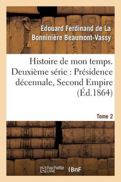 portada Histoire de Mon Temps. Deuxième Série: Présidence Décennale, Second Empire. T. 2 (en Francés)