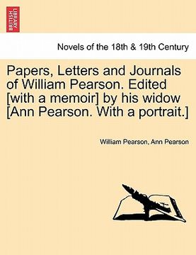 portada papers, letters and journals of william pearson. edited [with a memoir] by his widow [ann pearson. with a portrait.]