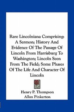 portada rare lincolniana comprising: a sermon; history and evidence of the passage of lincoln from harrisburg to washington; lincoln seen from the field; s (en Inglés)