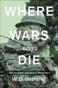 portada Where Wars Go to Die: The Forgotten Literature of World War I (in English)