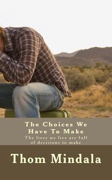 portada The Choices We Have To Make: The lives we live are full of decisions to make