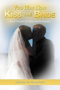 portada you may now kiss the bride: biblical principles for lifelong marital happiness (in English)