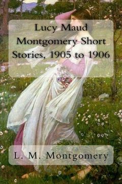 portada Lucy Maud Montgomery Short Stories, 1905 to 1906 (en Inglés)