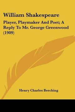 portada william shakespeare: player, playmaker and poet; a reply to mr. george greenwood (1909) (in English)