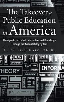 portada The Takeover of Public Education in America: The Agenda to Control Information and Knowledge Through the Accountability System (in English)