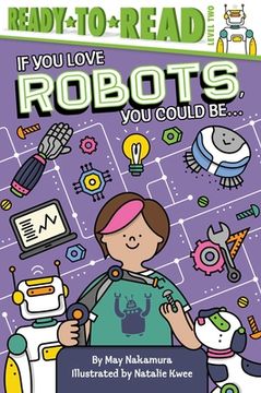 portada If you Love Robots, you Could Be. Ready-To-Read Level 2 (if you Love: Ready to Read, Level 2) (en Inglés)
