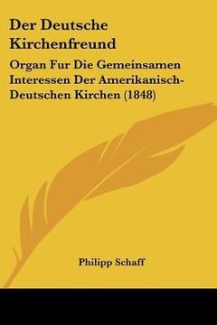 portada Der Deutsche Kirchenfreund: Organ Fur Die Gemeinsamen Interessen Der Amerikanisch-Deutschen Kirchen (1848) (en Alemán)