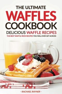 portada The Ultimate Waffles Cookbook - Delicious Waffle Recipes: The Best Waffle Iron Recipes You Will Ever Get Across