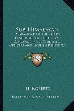 portada sub-himalayan: a grammar of the khassi language; for the use of schools, native students, officers and english residents (en Inglés)