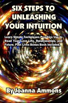 portada 6 Steps to Unleashing Your Intuition: Learn Simple Techniques Psychics Use to Read Your Love Life, Relationships, and Future. Past Lives Bonus Book Included.