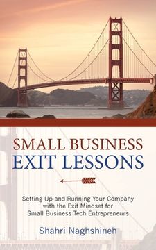 portada Small Business Exit Lessons: Setting Up and Running Your Company with the Exit Mindset for Small Tech Business Entrepreneurs (in English)