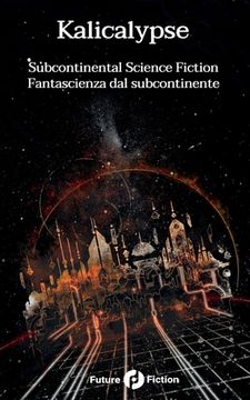 portada Kalicalypse: Subcontinental Science Fiction - Fantascienza dal Subcontinente 