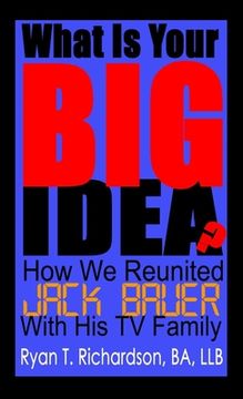 portada What Is Your Big Idea?: How We Reunited Jack Bauer With His TV Family