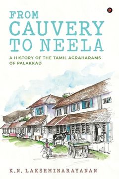portada From Cauvery to Neela: A History of the Tamil Agraharams of Palakkad (en Inglés)